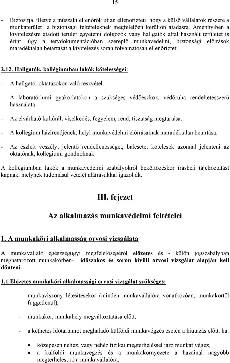 betartását a kivitelezés során folyamatosan ellenőrizteti. 2.12. Hallgatók, kollégiumban lakók kötelességei: - A hallgatói oktatásokon való részvétel.