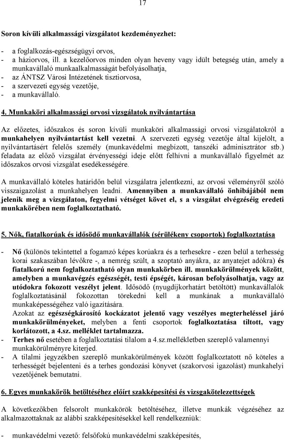 munkavállaló. 4. Munkaköri alkalmassági orvosi vizsgálatok nyilvántartása Az előzetes, időszakos és soron kívüli munkaköri alkalmassági orvosi vizsgálatokról a munkahelyen nyilvántartást kell vezetni.