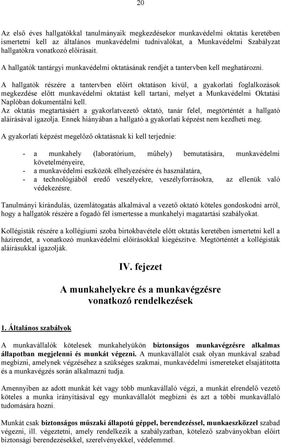 A hallgatók részére a tantervben előírt oktatáson kívül, a gyakorlati foglalkozások megkezdése előtt munkavédelmi oktatást kell tartani, melyet a Munkavédelmi Oktatási Naplóban dokumentálni kell.