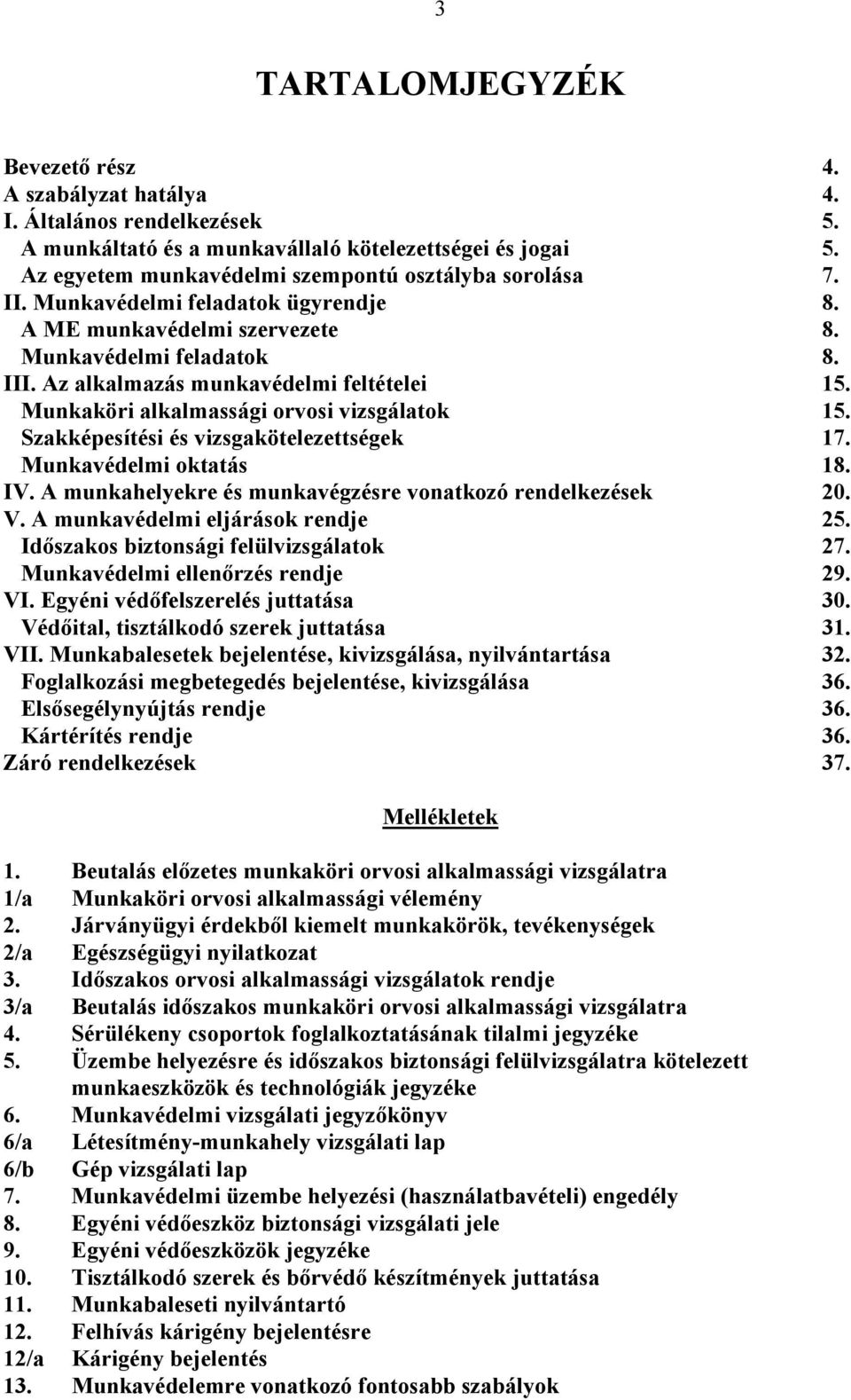 Munkaköri alkalmassági orvosi vizsgálatok 15. Szakképesítési és vizsgakötelezettségek 17. Munkavédelmi oktatás 18. IV. A munkahelyekre és munkavégzésre vonatkozó rendelkezések 20. V.