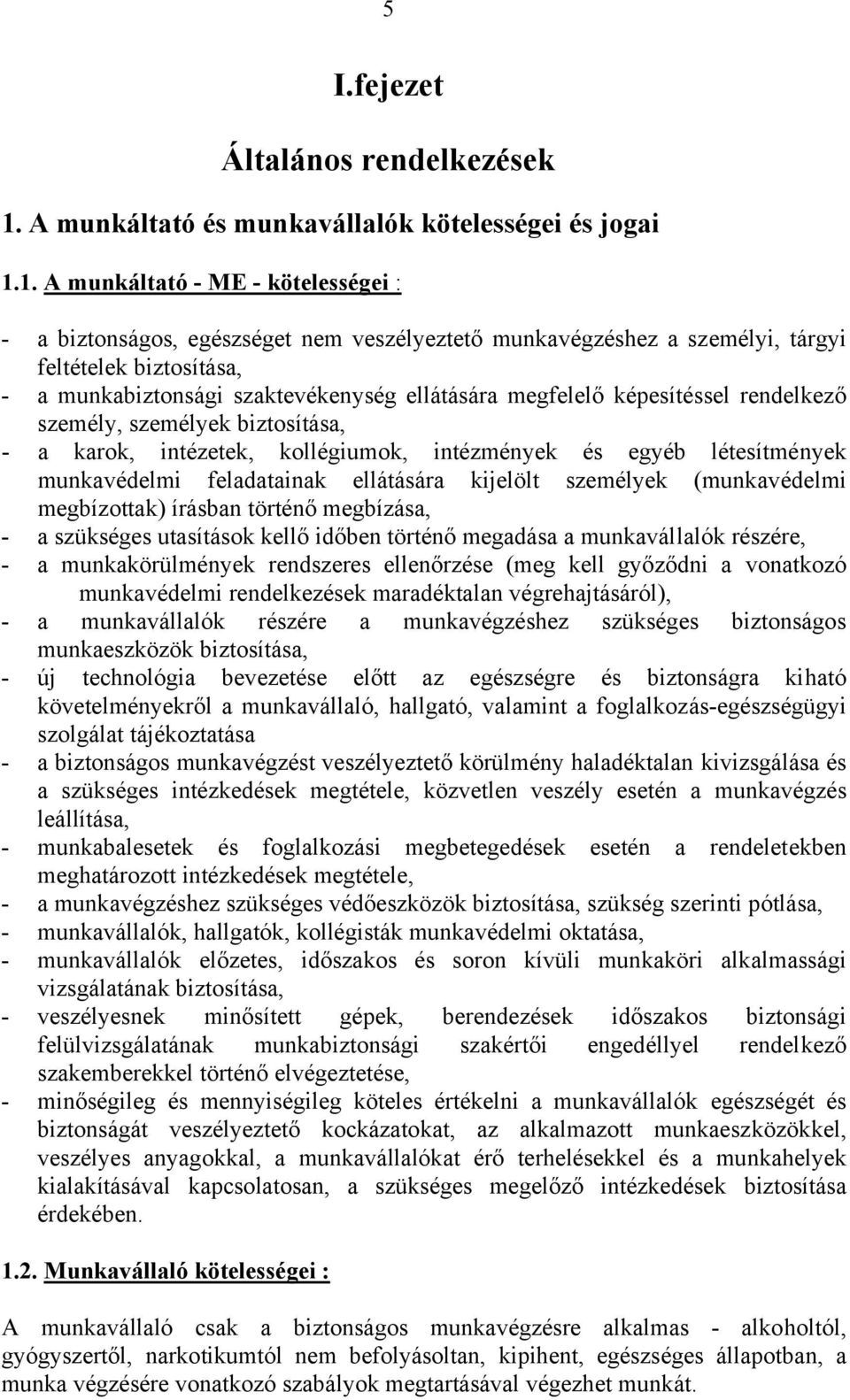 1. A munkáltató - ME - kötelességei : - a biztonságos, egészséget nem veszélyeztető munkavégzéshez a személyi, tárgyi feltételek biztosítása, - a munkabiztonsági szaktevékenység ellátására megfelelő