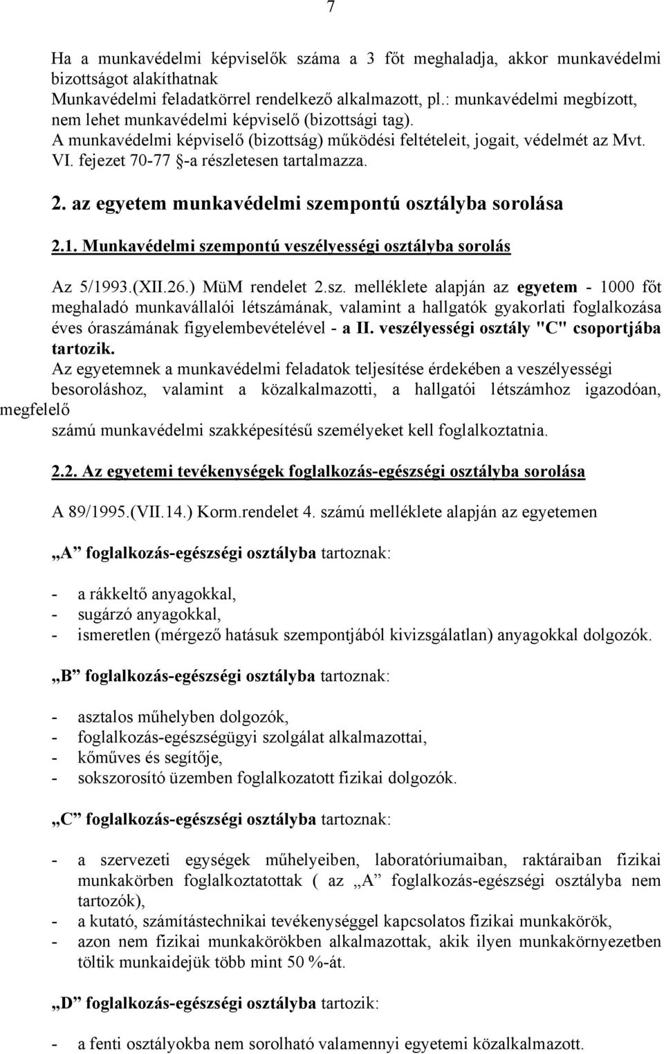 fejezet 70-77 -a részletesen tartalmazza. 2. az egyetem munkavédelmi szempontú osztályba sorolása 2.1. Munkavédelmi szempontú veszélyességi osztályba sorolás Az 5/1993.(XII.26.) MüM rendelet 2.sz. melléklete alapján az egyetem - 1000 főt meghaladó munkavállalói létszámának, valamint a hallgatók gyakorlati foglalkozása éves óraszámának figyelembevételével - a II.