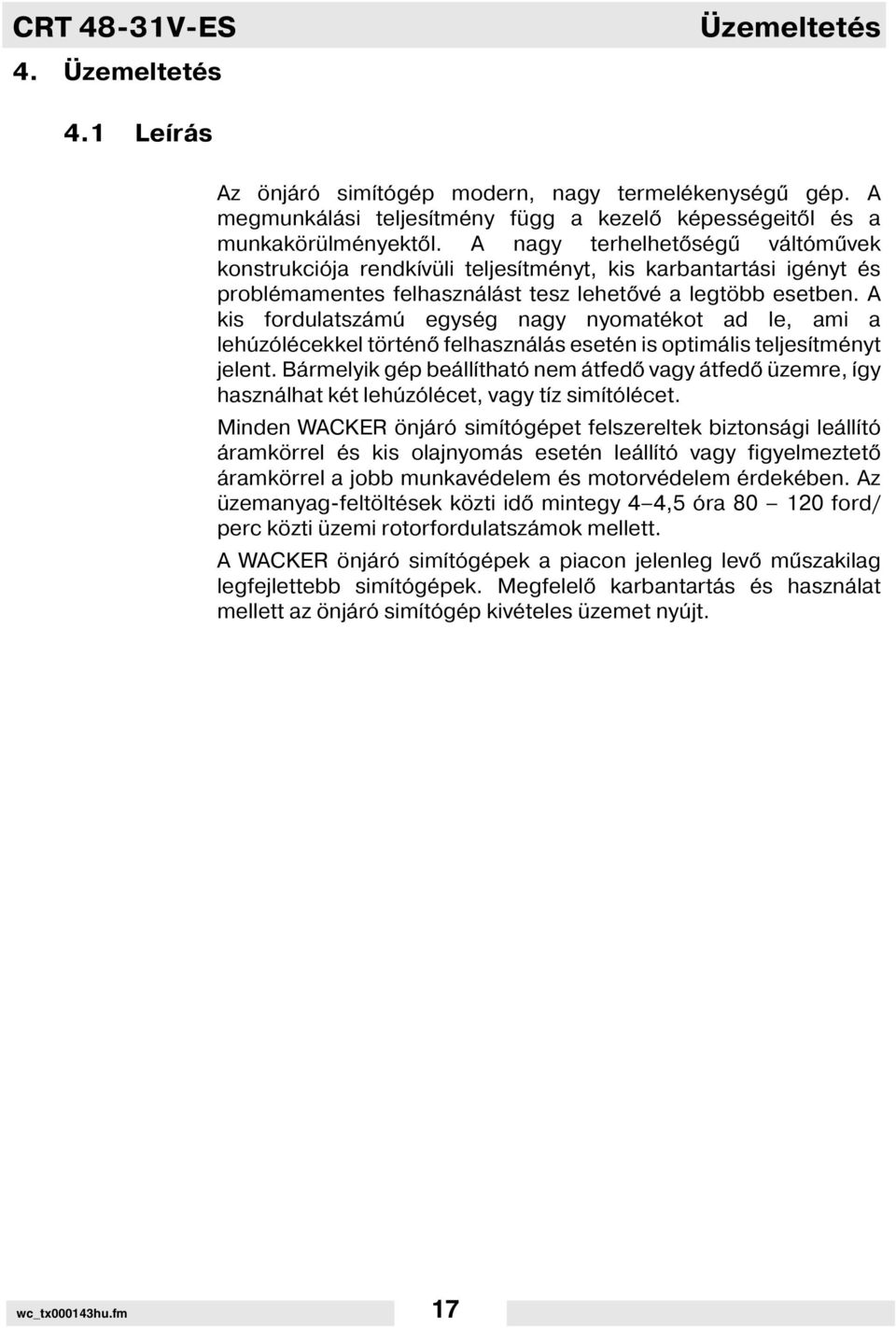 A kis fordulatszámú egység nagy nyomatékot ad le, ami a lehúzólécekkel történ felhasználás esetén is optimális teljes tményt jelent.