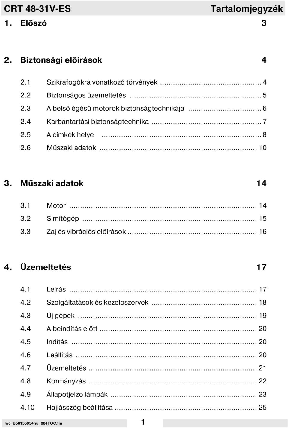 1 Motor... 14 3.2 Sim tógép... 15 3.3 Zaj és vibrációs el rások... 16 4. Üzemeltetés 17 4.1 Le rás... 17 4.2 Szolgáltatások és kezeloszervek... 18 4.3 Új gépek... 19 4.