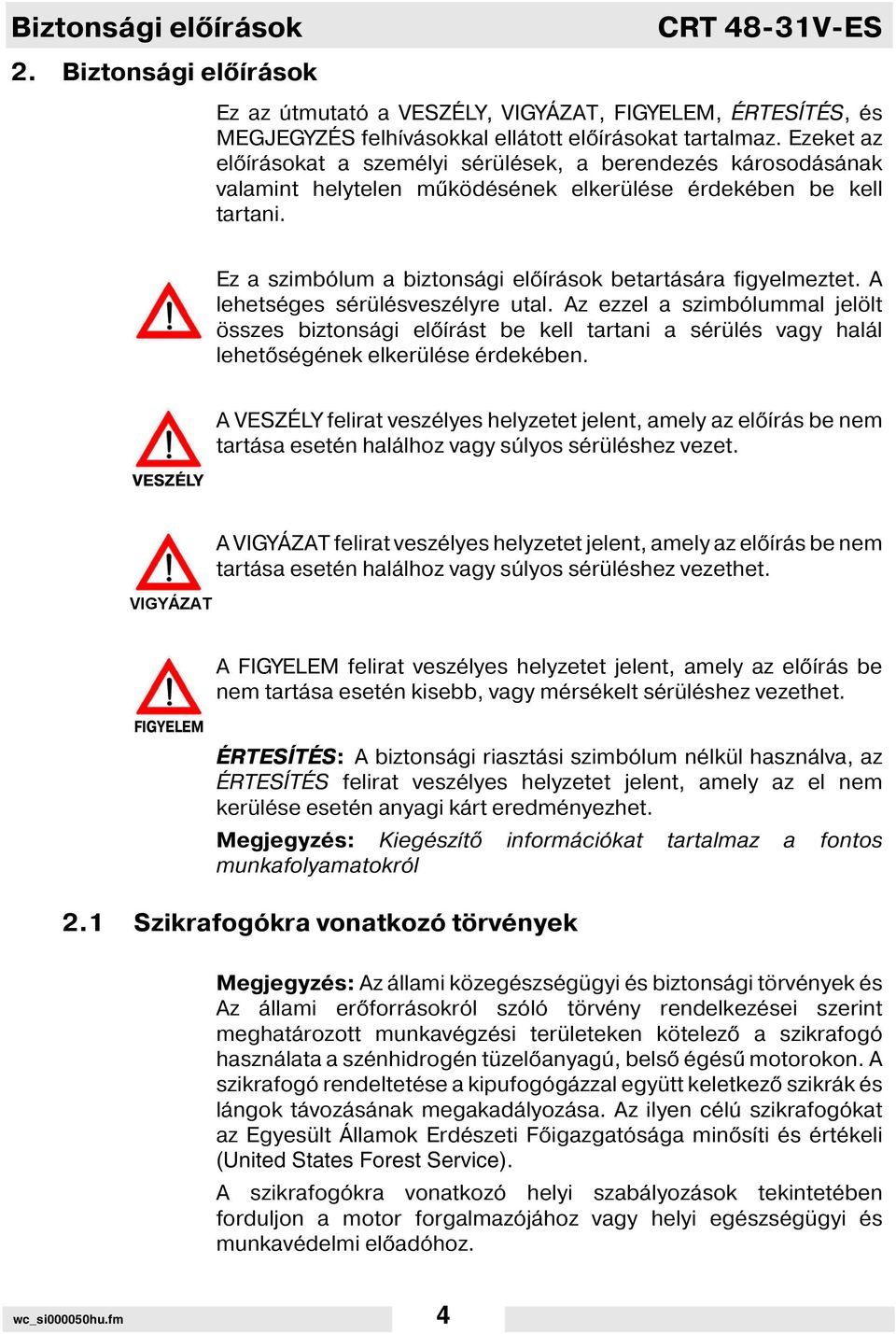 Ez a szimbólum a biztonsági el rások betartására figyelmeztet. A lehetséges sérülésveszélyre utal.