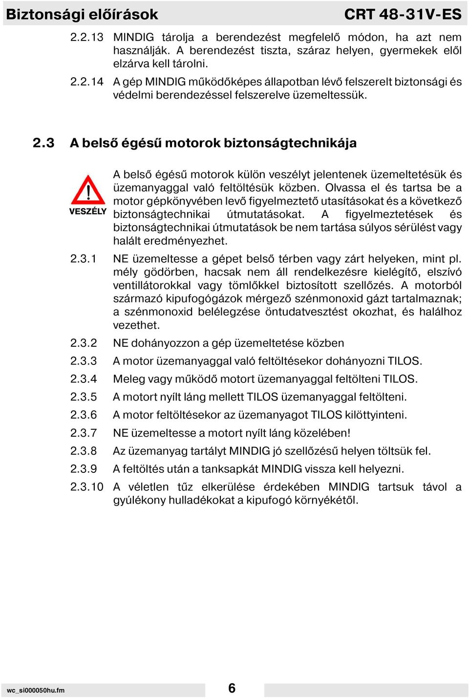 Olvassa el és tartsa be a motor gépkönyvében lev figyelmeztet utas tásokat és a következ biztonságtechnikai útmutatásokat.