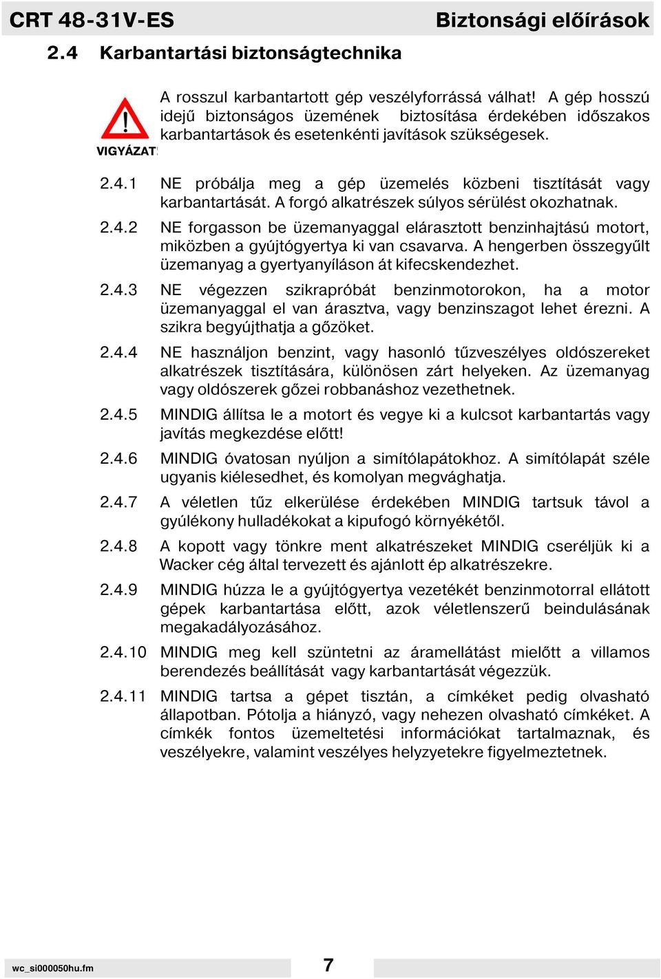 1 NE próbálja meg a gép üzemelés közbeni tiszt tását vagy karbantartását. A forgó alkatrészek súlyos sérülést okozhatnak. 2.4.