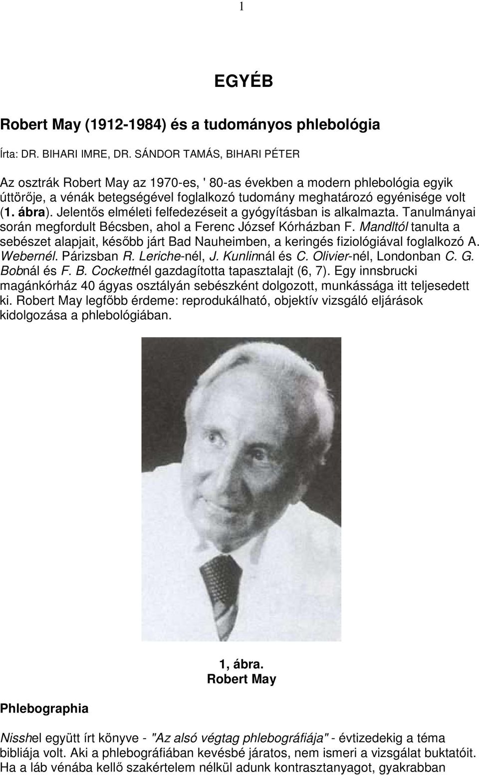 Jelentıs elméleti felfedezéseit a gyógyításban is alkalmazta. Tanulmányai során megfordult Bécsben, ahol a Ferenc József Kórházban F.