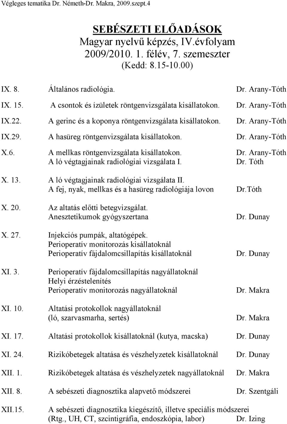 6. A mellkas röntgenvizsgálata kisállatokon. Dr. Arany-Tóth A ló végtagjainak radiológiai vizsgálata I. Dr. Tóth X. 13. A ló végtagjainak radiológiai vizsgálata II.