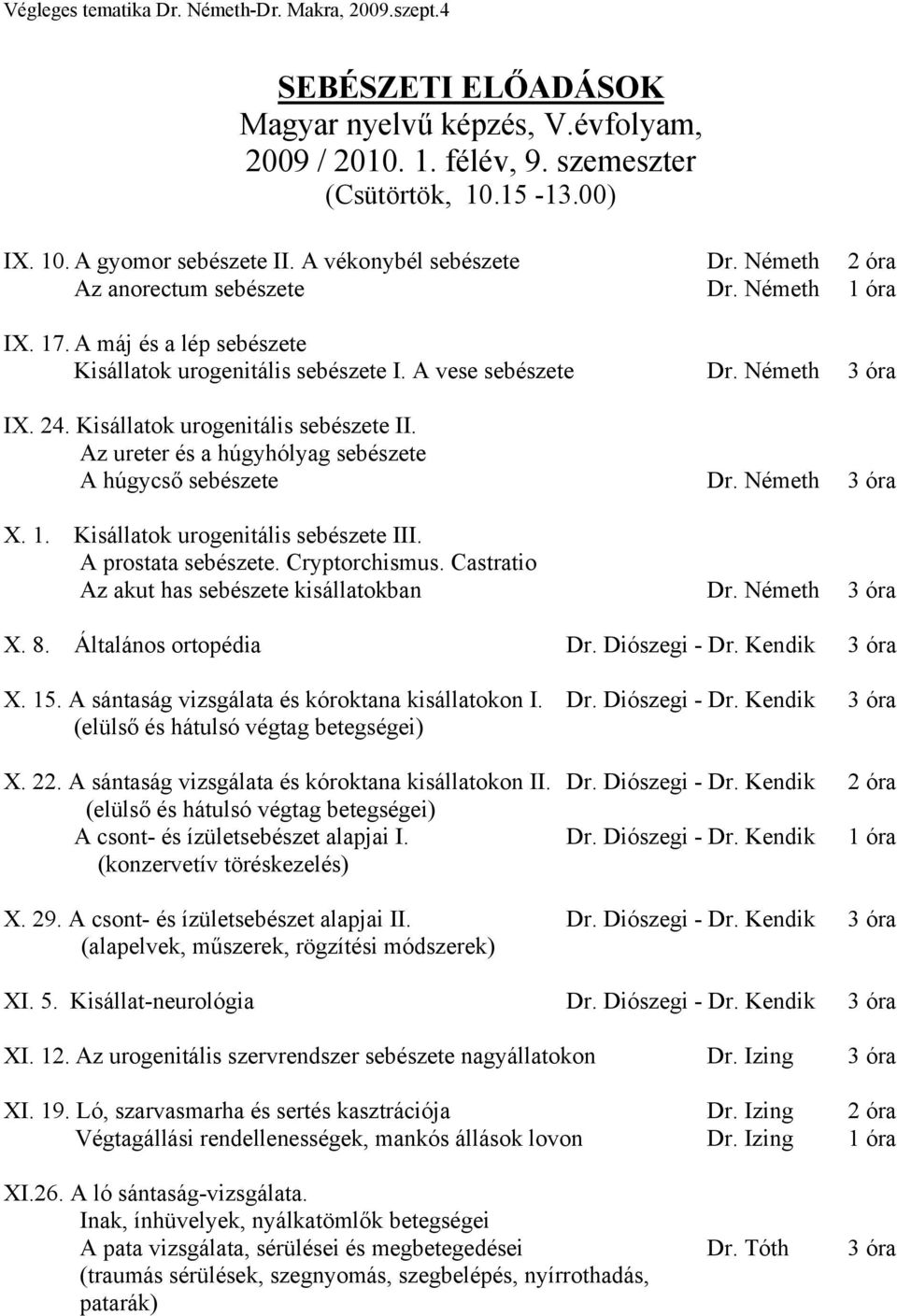 Kisállatok urogenitális sebészete II. Az ureter és a húgyhólyag sebészete A húgycső sebészete Dr. Németh 3 óra X. 1. Kisállatok urogenitális sebészete III. A prostata sebészete. Cryptorchismus.