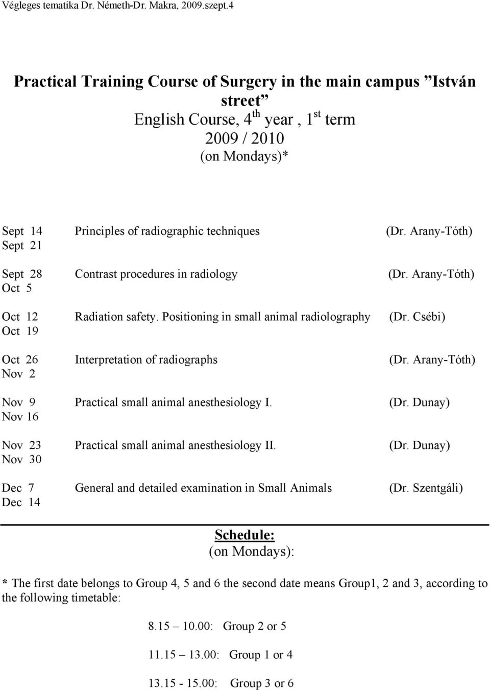 Csébi) Oct 19 Oct 26 Interpretation of radiographs (Dr. Arany-Tóth) Nov 2 Nov 9 Practical small animal anesthesiology I. (Dr. Dunay) Nov 16 Nov 23 Practical small animal anesthesiology II. (Dr. Dunay) Nov 30 Dec 7 General and detailed examination in Small Animals (Dr.