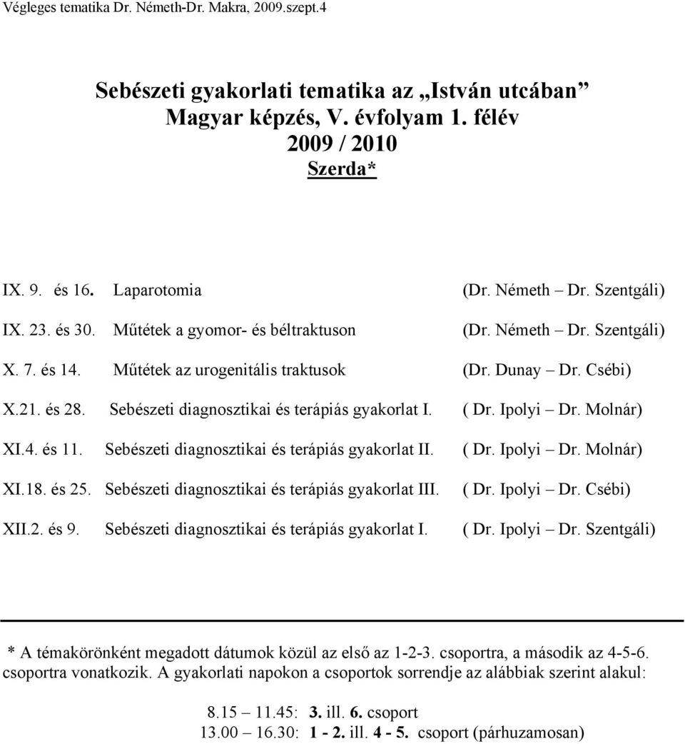 Ipolyi Dr. Molnár) XI.4. és 11. Sebészeti diagnosztikai és terápiás gyakorlat II. ( Dr. Ipolyi Dr. Molnár) XI.18. és 25. Sebészeti diagnosztikai és terápiás gyakorlat III. ( Dr. Ipolyi Dr. Csébi) XII.