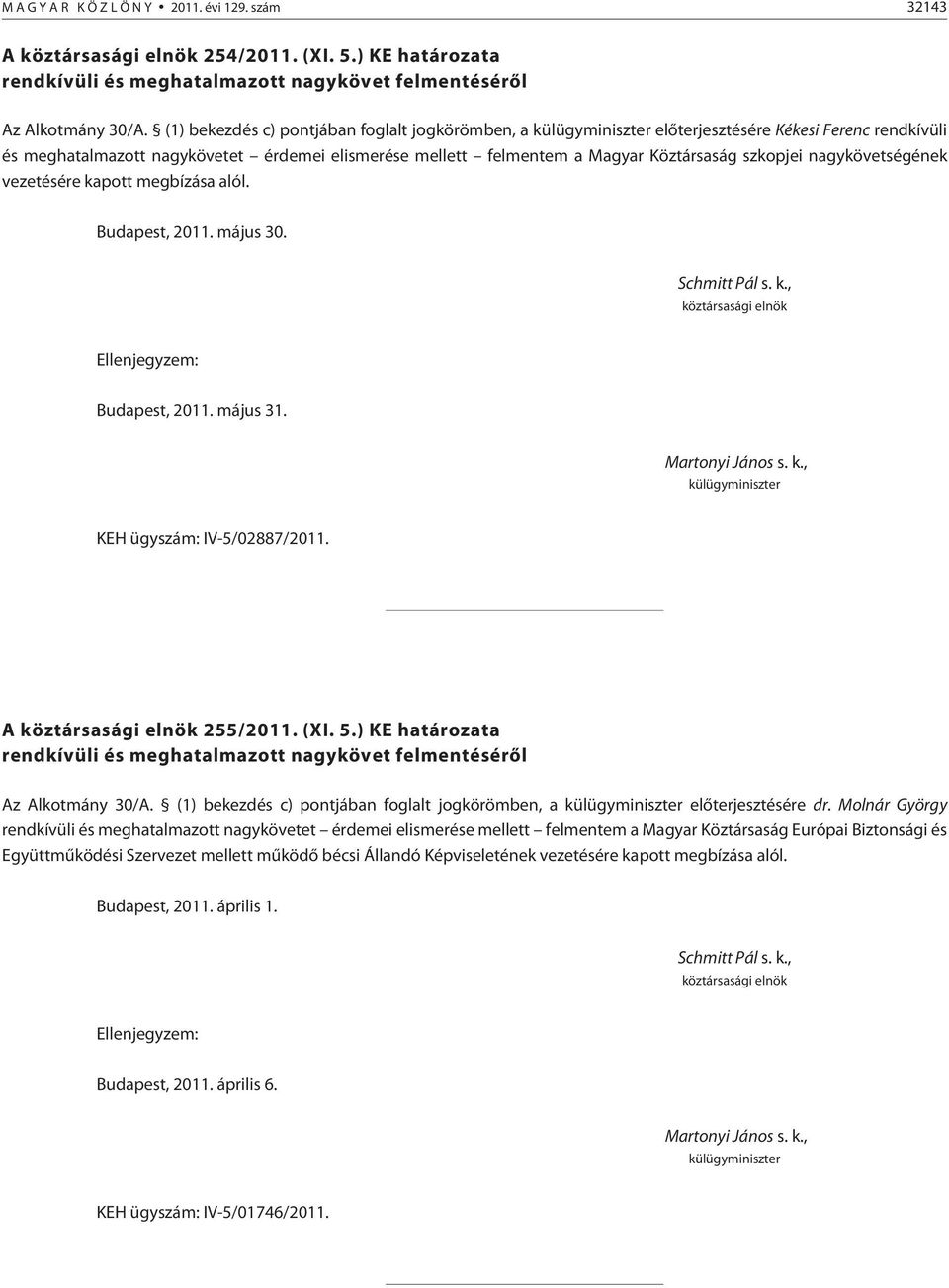 szkopjei nagykövetségének vezetésére kapott megbízása alól. Budapest, 2011. május 30. Ellenjegyzem: Budapest, 2011. május 31. Martonyi János s. k., külügyminiszter KEH ügyszám: IV-5/02887/2011.