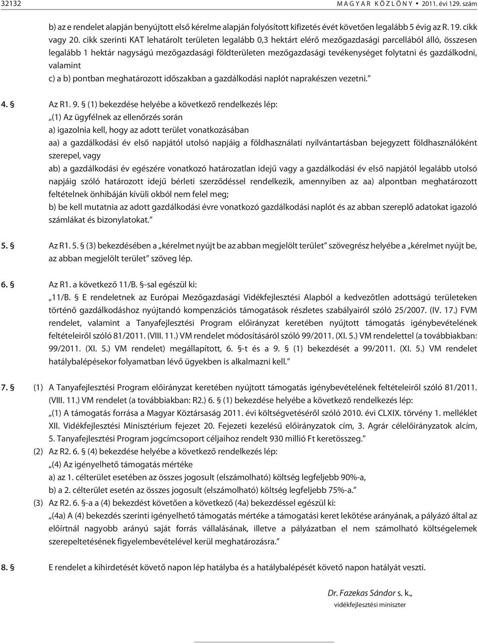 és gazdálkodni, valamint c) a b) pontban meghatározott idõszakban a gazdálkodási naplót naprakészen vezetni. 4. Az R1. 9.