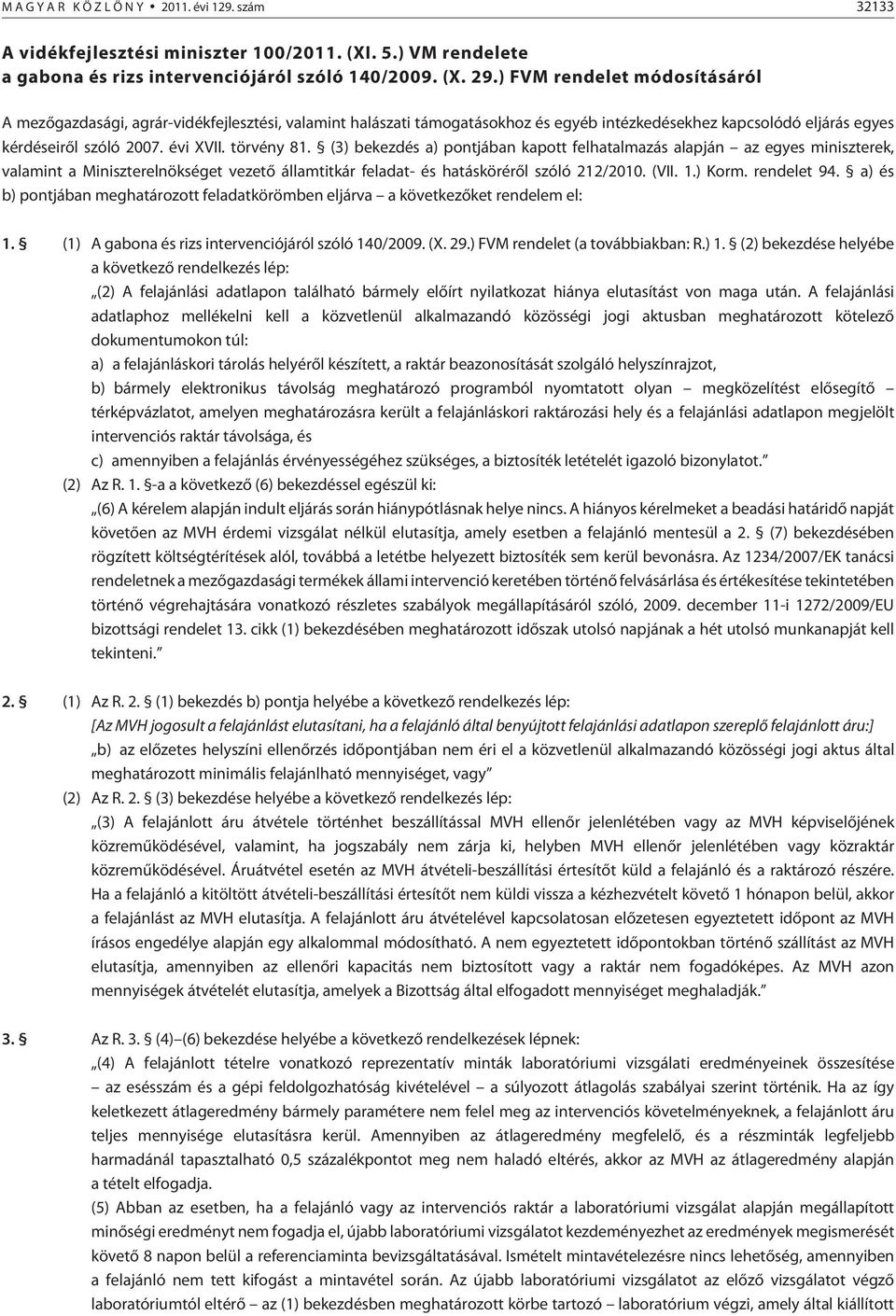 (3) bekezdés a) pontjában kapott felhatalmazás alapján az egyes miniszterek, valamint a Miniszterelnökséget vezetõ államtitkár feladat- és hatáskörérõl szóló 212/2010. (VII. 1.) Korm. rendelet 94.