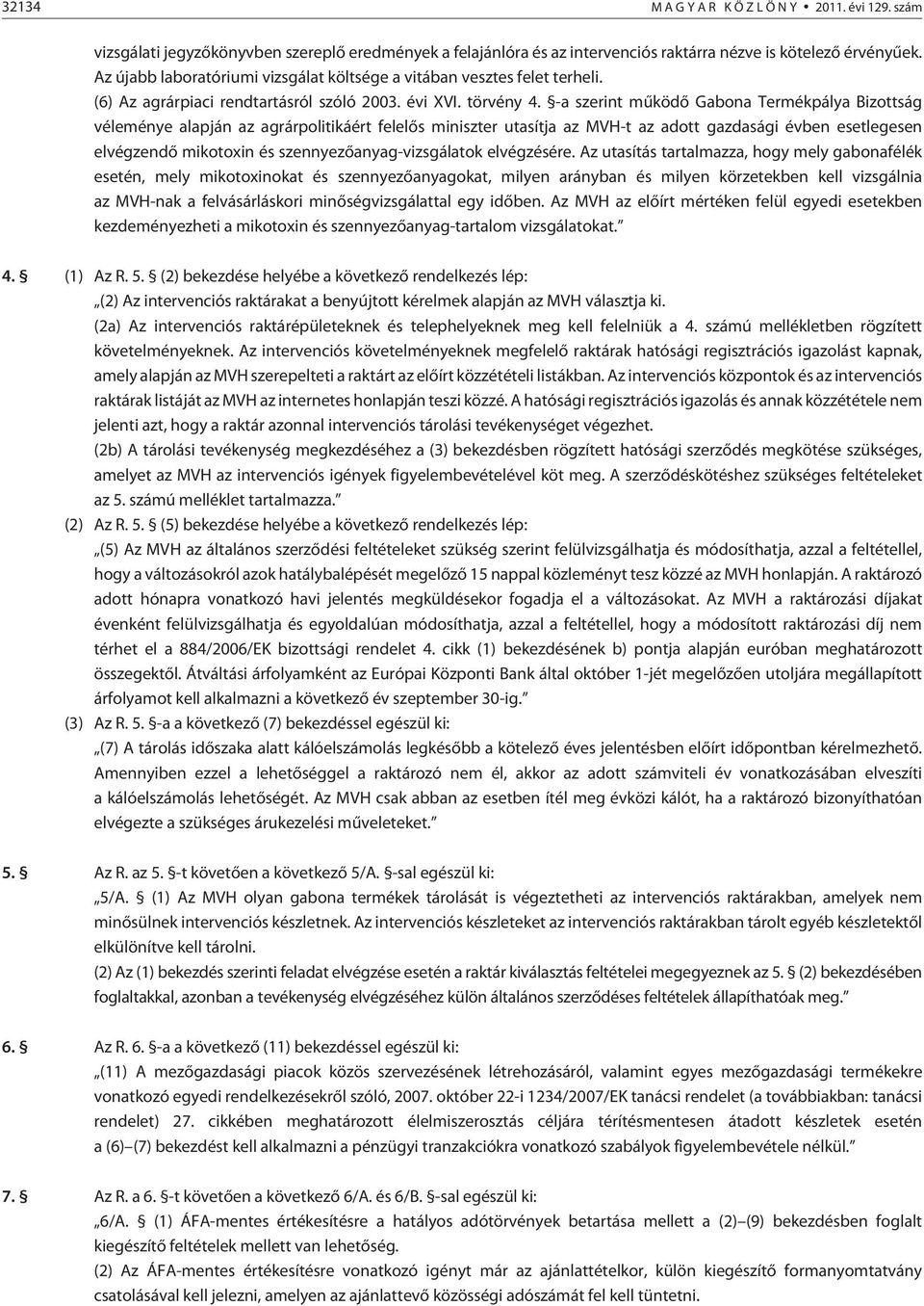 -a szerint mûködõ Gabona Termékpálya Bizottság véleménye alapján az agrárpolitikáért felelõs miniszter utasítja az MVH-t az adott gazdasági évben esetlegesen elvégzendõ mikotoxin és