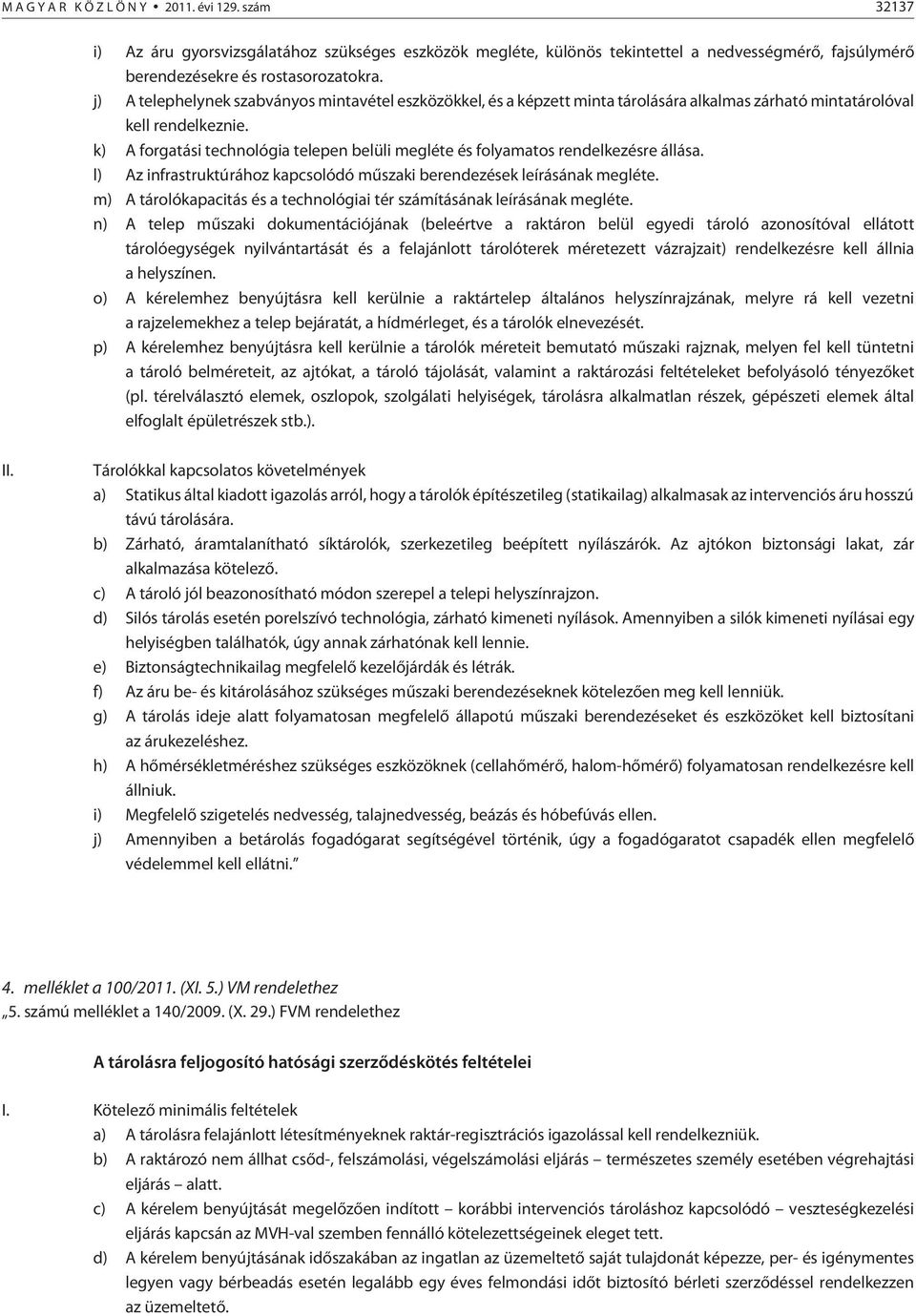 k) A forgatási technológia telepen belüli megléte és folyamatos rendelkezésre állása. l) Az infrastruktúrához kapcsolódó mûszaki berendezések leírásának megléte.