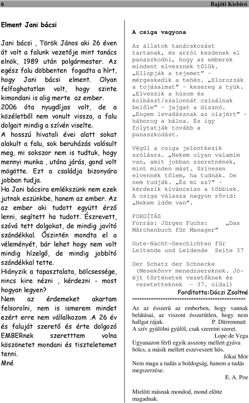 2006 óta nyugdíjas volt, de a közéletből nem vonult vissza, a falu dolgait mindig a szívén viselte.