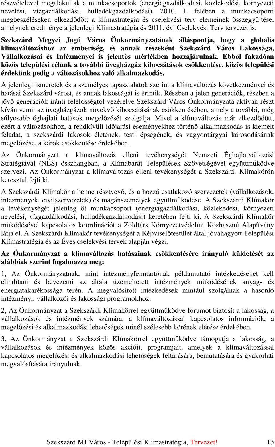 Szekszárd Megyei Jogú Város Önkormányzatának álláspontja, hogy a globális klímaváltozáshoz az emberiség, és annak részeként Szekszárd Város Lakossága, Vállalkozásai és Intézményei is jelentıs