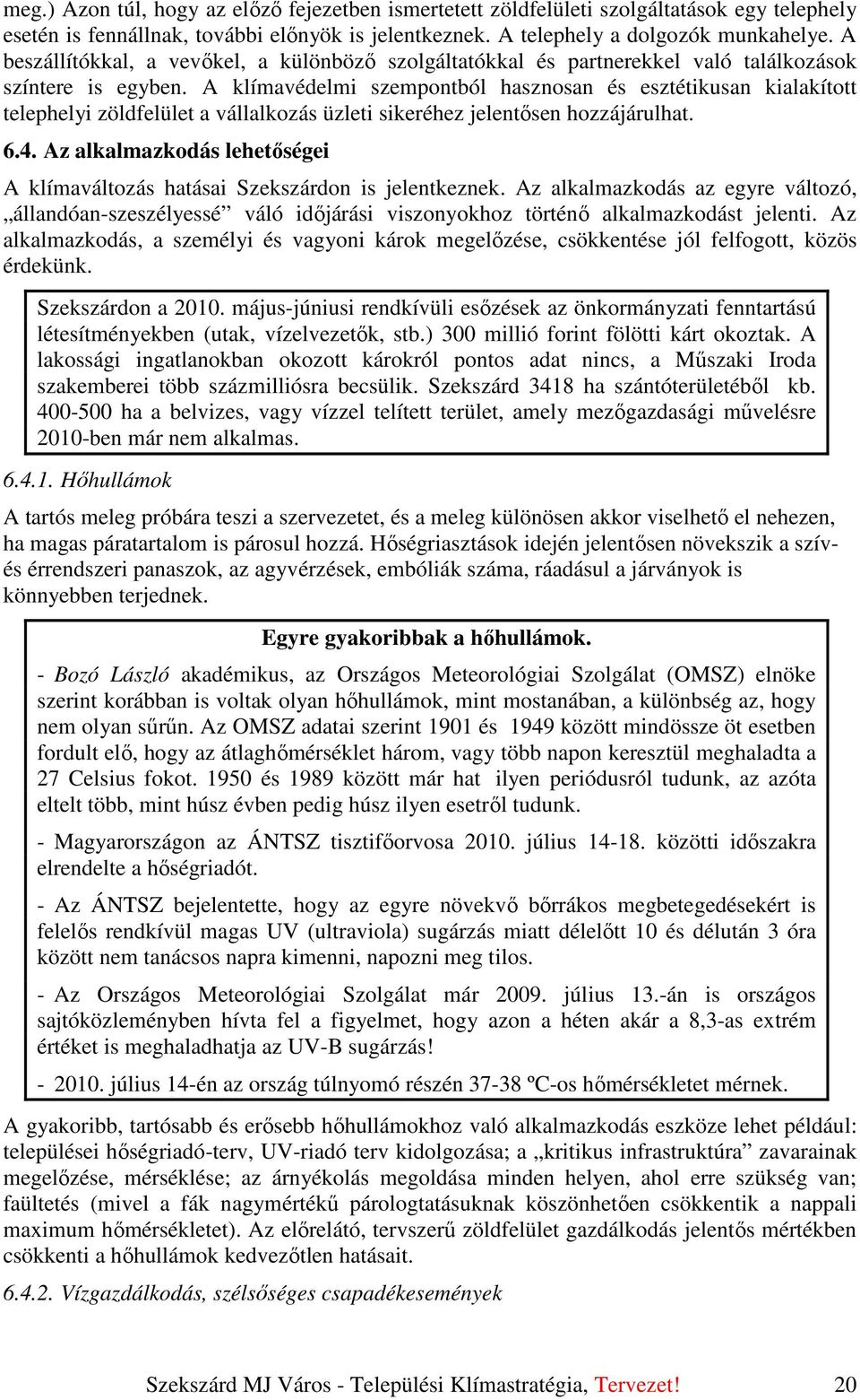 A klímavédelmi szempontból hasznosan és esztétikusan kialakított telephelyi zöldfelület a vállalkozás üzleti sikeréhez jelentısen hozzájárulhat. 6.4.