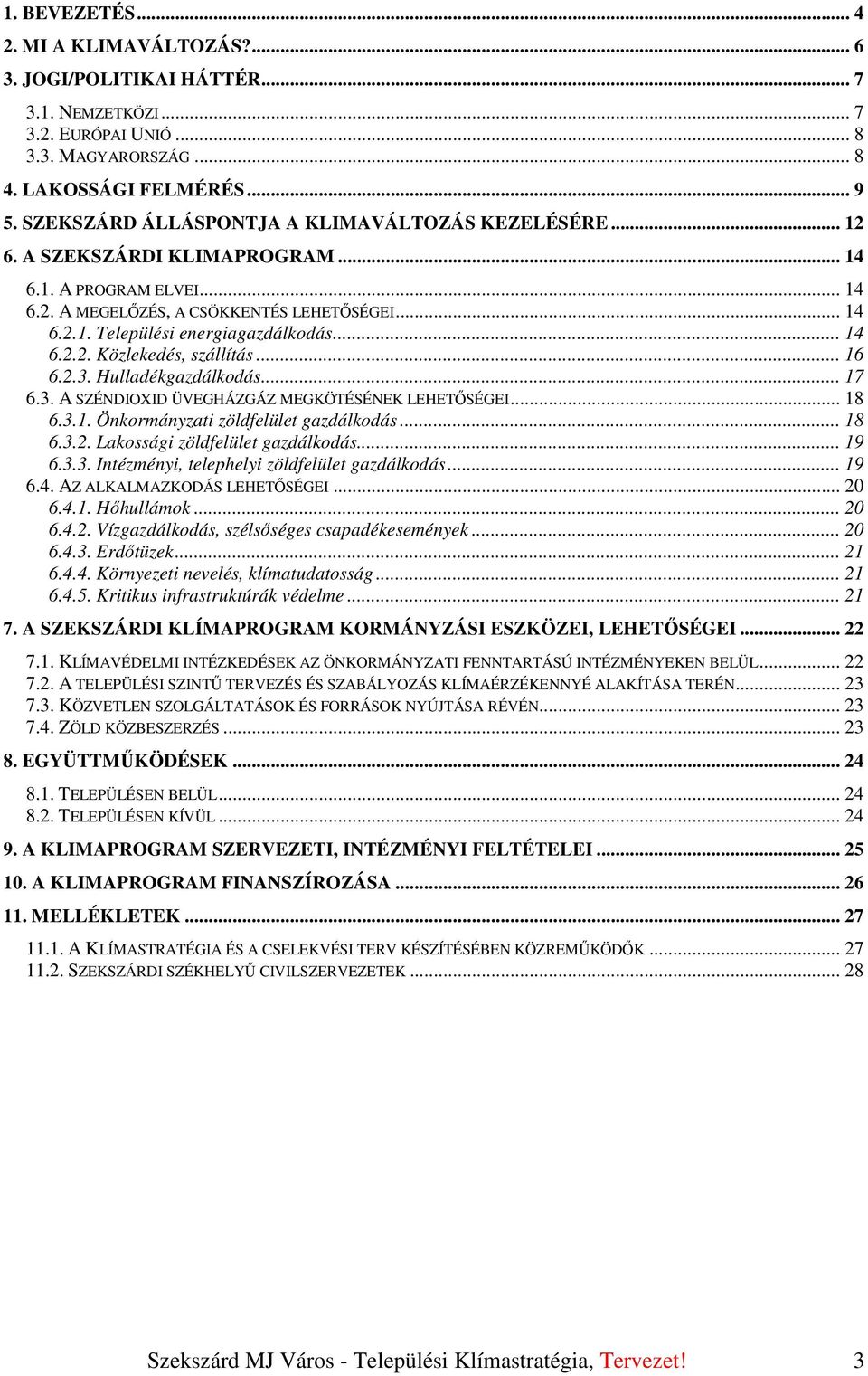 .. 14 6.2.2. Közlekedés, szállítás... 16 6.2.3. Hulladékgazdálkodás... 17 6.3. A SZÉNDIOXID ÜVEGHÁZGÁZ MEGKÖTÉSÉNEK LEHETİSÉGEI... 18 6.3.1. Önkormányzati zöldfelület gazdálkodás... 18 6.3.2. Lakossági zöldfelület gazdálkodás.