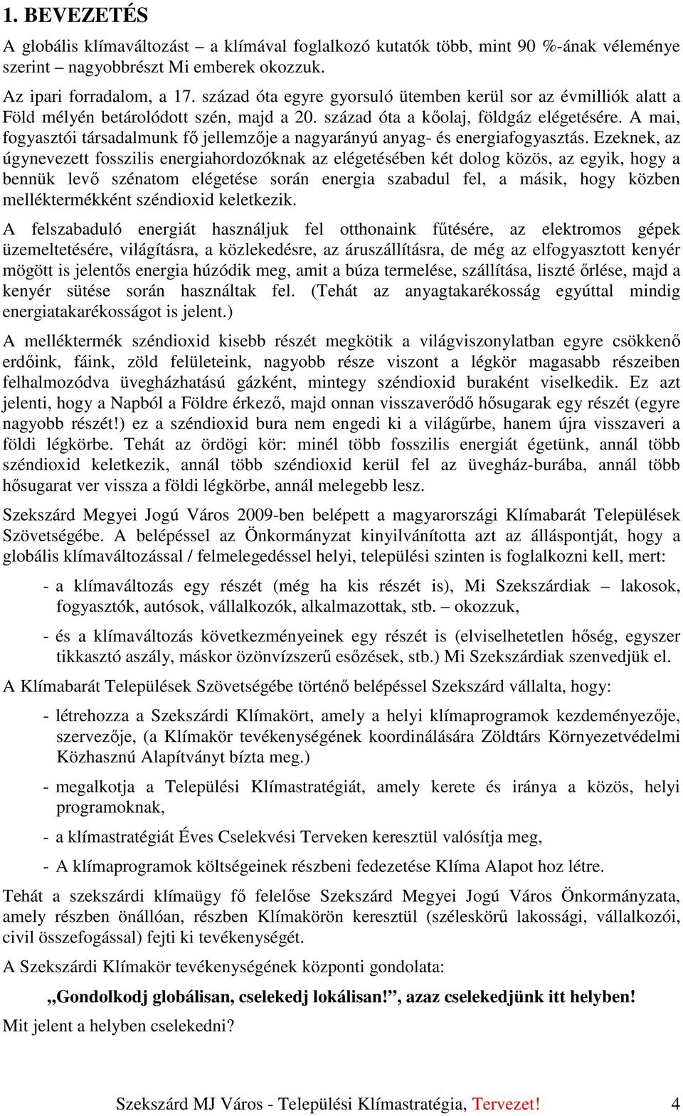 A mai, fogyasztói társadalmunk fı jellemzıje a nagyarányú anyag- és energiafogyasztás.