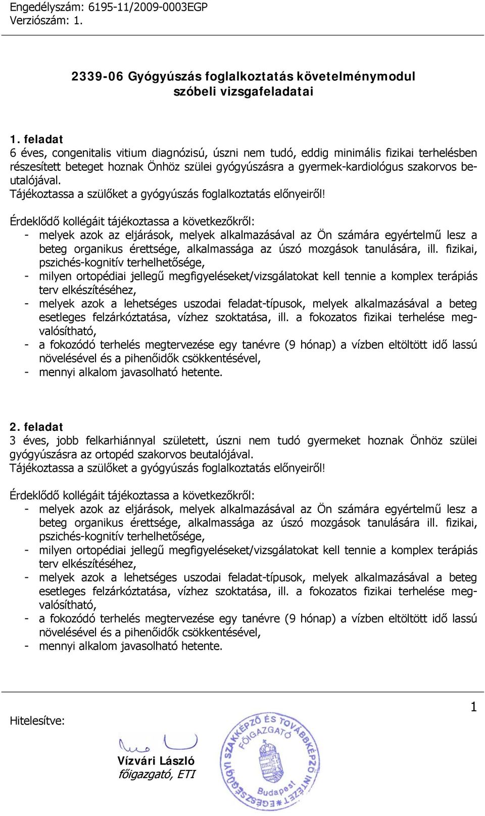 - melyek azok az eljárások, melyek alkalmazásával az Ön számára egyértelmű lesz a beteg organikus érettsége, alkalmassága az úszó mozgások tanulására, ill.