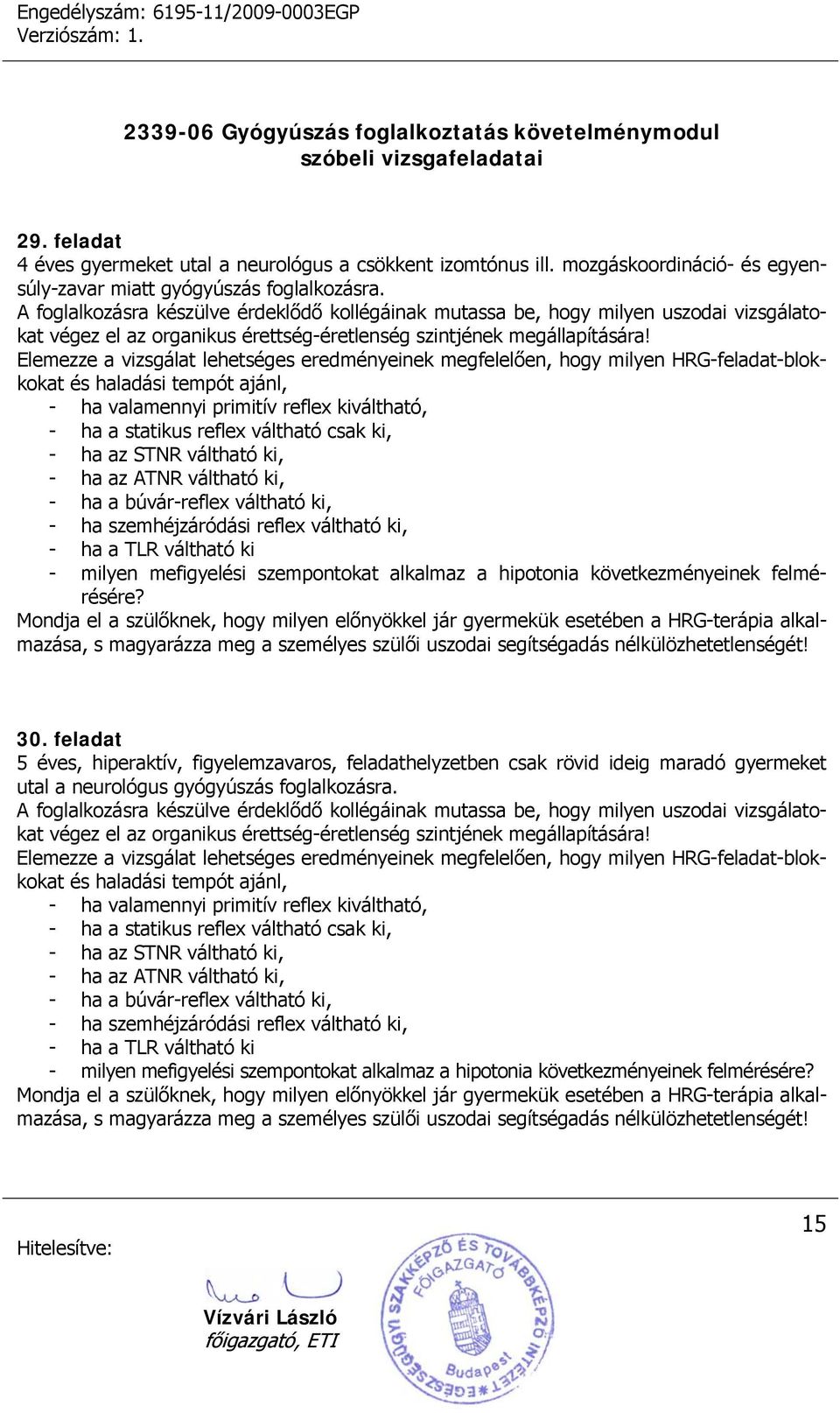 Elemezze a vizsgálat lehetséges eredményeinek megfelelően, hogy milyen HRG-feladat-blokkokat és haladási tempót ajánl, - ha valamennyi primitív reflex kiváltható, - ha a statikus reflex váltható csak