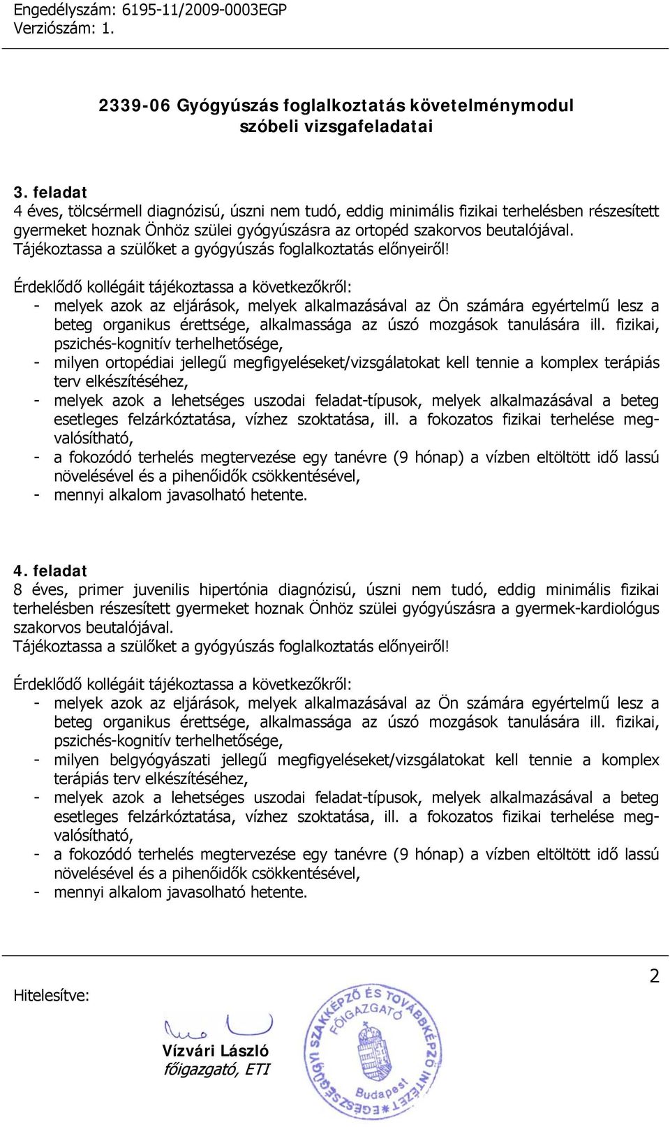 - melyek azok az eljárások, melyek alkalmazásával az Ön számára egyértelmű lesz a beteg organikus érettsége, alkalmassága az úszó mozgások tanulására ill.