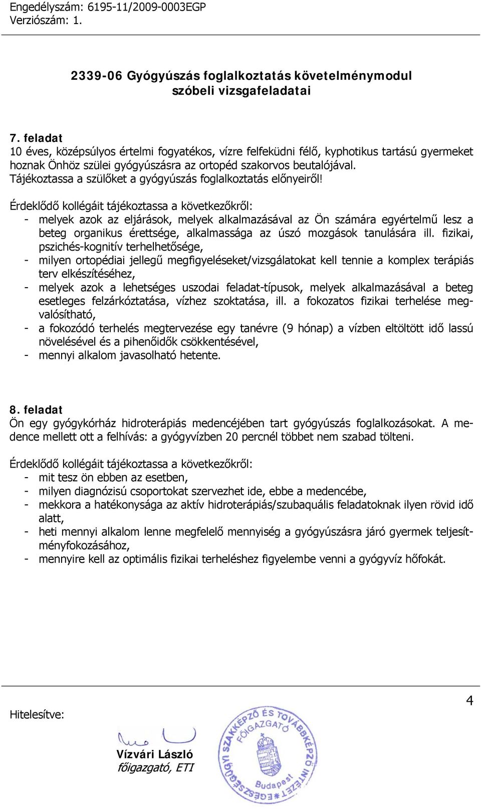 - melyek azok az eljárások, melyek alkalmazásával az Ön számára egyértelmű lesz a beteg organikus érettsége, alkalmassága az úszó mozgások tanulására ill.