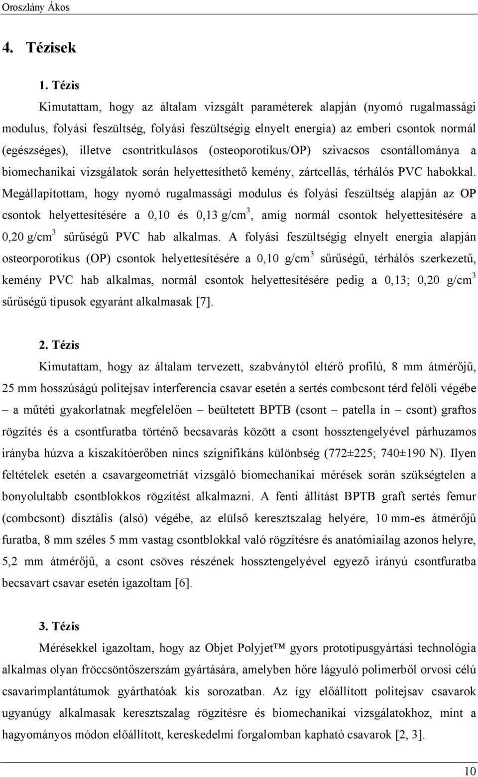 csontritkulásos (osteoporotikus/op) szivacsos csontállománya a biomechanikai vizsgálatok során helyettesíthető kemény, zártcellás, térhálós PVC habokkal.