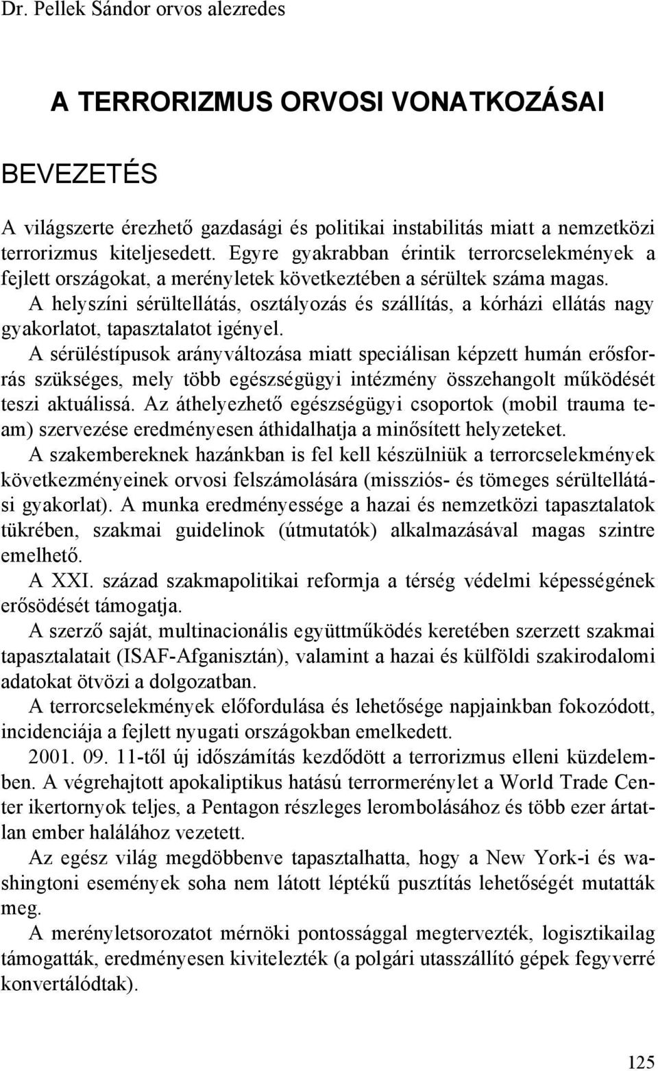 A helyszíni sérültellátás, osztályozás és szállítás, a kórházi ellátás nagy gyakorlatot, tapasztalatot igényel.