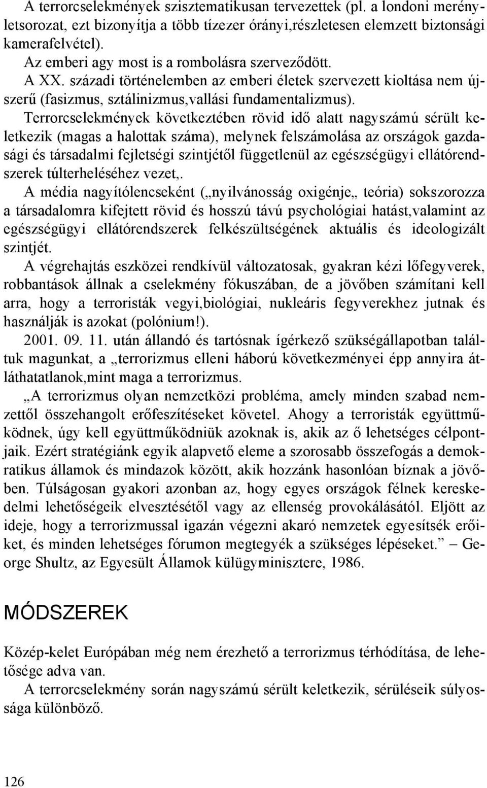 Terrorcselekmények következtében rövid idő alatt nagyszámú sérült keletkezik (magas a halottak száma), melynek felszámolása az országok gazdasági és társadalmi fejletségi szintjétől függetlenül az