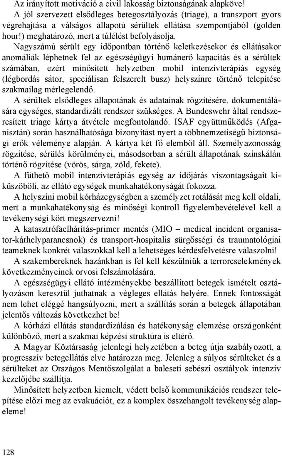 Nagyszámú sérült egy időpontban történő keletkezésekor és ellátásakor anomáliák léphetnek fel az egészségügyi humánerő kapacitás és a sérültek számában, ezért minősített helyzetben mobil