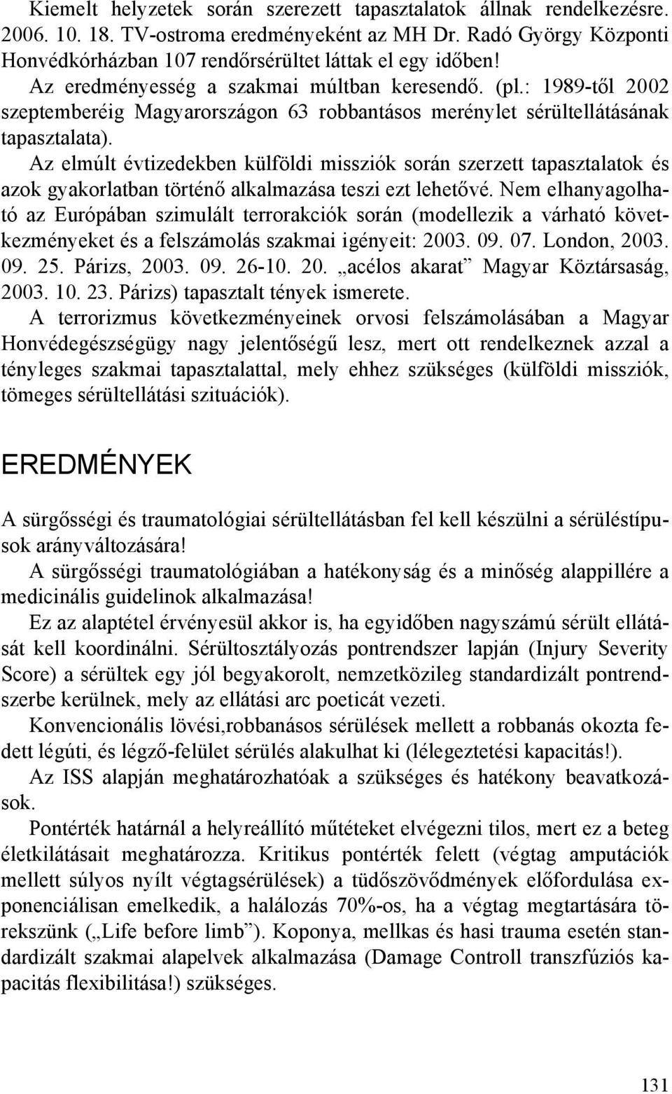 Az elmúlt évtizedekben külföldi missziók során szerzett tapasztalatok és azok gyakorlatban történő alkalmazása teszi ezt lehetővé.