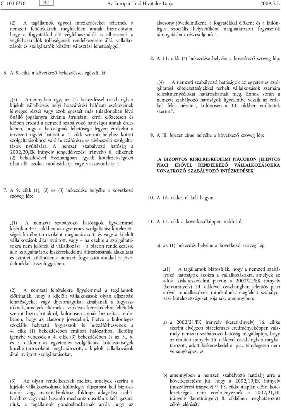 5. (2) A tagállamok egyedi intézkedéseket tehetnek a nemzeti feltételeknek megfelelően annak biztosítására, hogy a fogyatékkal élő végfelhasználók is élhessenek a végfelhasználók többségének