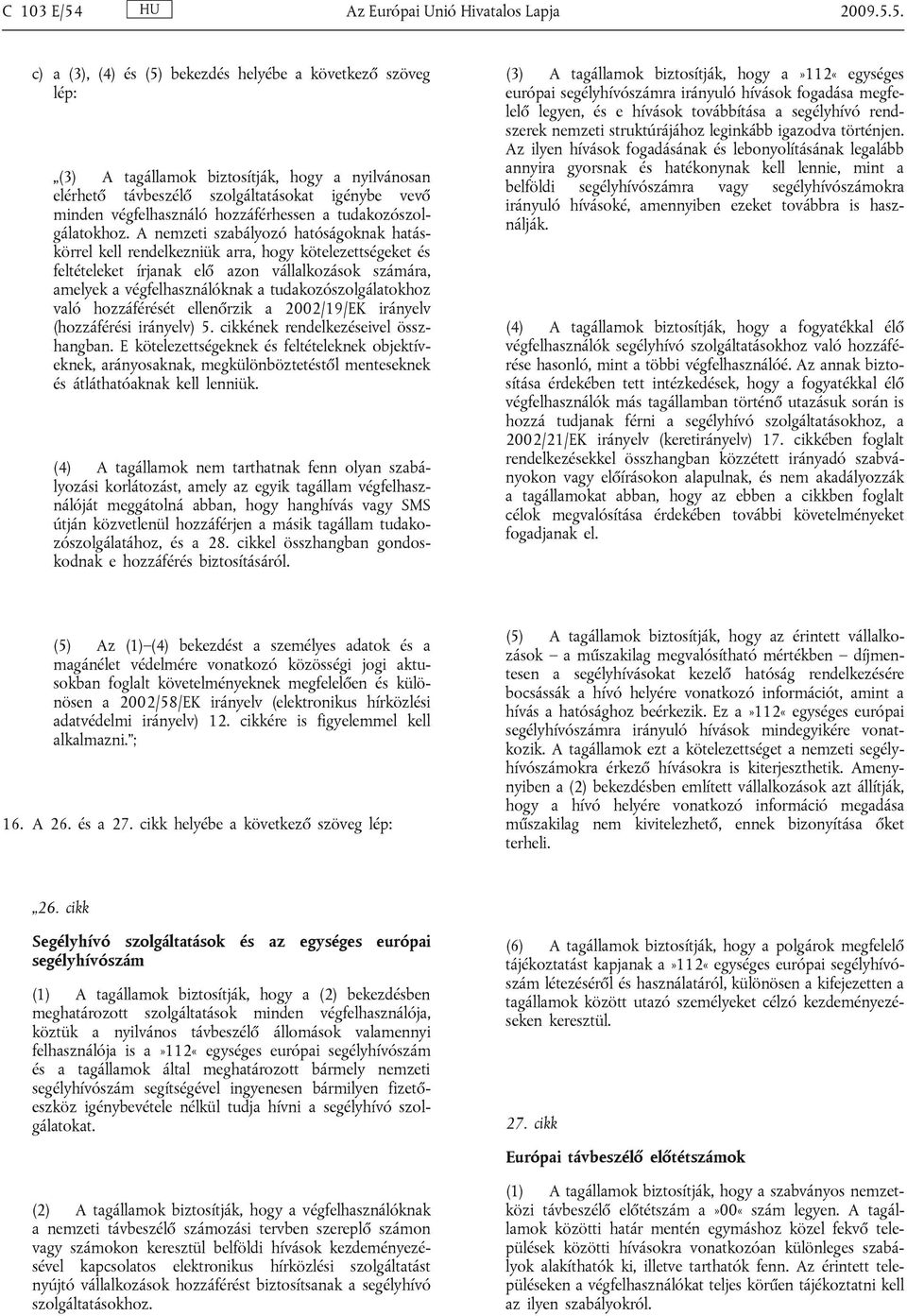 5. c) a (3), (4) és (5) bekezdés helyébe a következő szöveg lép: (3) A tagállamok biztosítják, hogy a nyilvánosan elérhető távbeszélő szolgáltatásokat igénybe vevő minden végfelhasználó