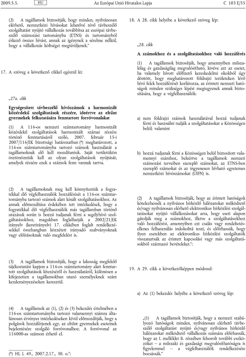 továbbítsa az európai távbeszélő számozási tartományba (ETNS) és tartományból érkező összes hívást, annak az igénynek a sérelme nélkül, hogy a vállalkozás költségei megtérüljenek. 17.