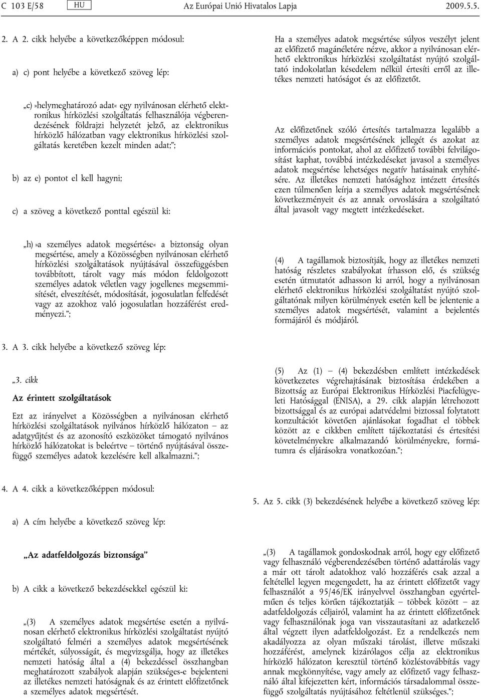 elérhető elektronikus hírközlési szolgáltatást nyújtó szolgáltató indokolatlan késedelem nélkül értesíti erről az illetékes nemzeti hatóságot és az előfizetőt.