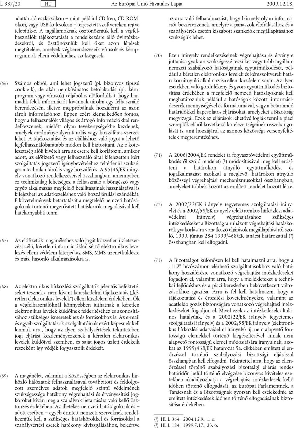 kémprogramok elleni védelméhez szükségesek. (66) Számos okból, ami lehet jogszerű (pl. bizonyos típusú cookie-k), de akár nemkívánatos betolakodás (pl.