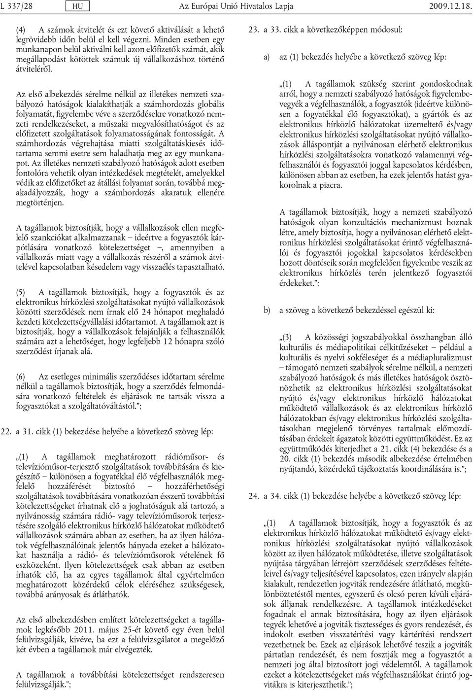 Az első albekezdés sérelme nélkül az illetékes nemzeti szabályozó hatóságok kialakíthatják a számhordozás globális folyamatát, figyelembe véve a szerződésekre vonatkozó nemzeti rendelkezéseket, a