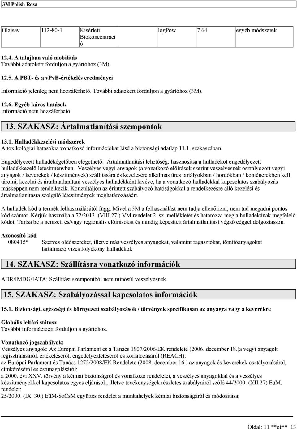 SZAKASZ: Ártalmatlanítái zempontok 13.1. Hulladékkezeléi módzerek A toxikológiai hatáokra vonatkozó információkat lád a biztonági adatlap 11.1. zakazában. Engedélyezett hulladékégetőben elégethető.