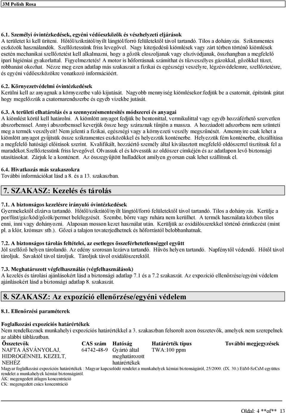 Nagy kiterjedéű kiömléek vagy zárt térben történő kiömléek eetén mechanikai zellőztetét kell alkalmazni, hogy a gőzök elozoljanak vagy elzívódjanak, özhangban a megfelelő ipari higiéniai gyakorlattal.