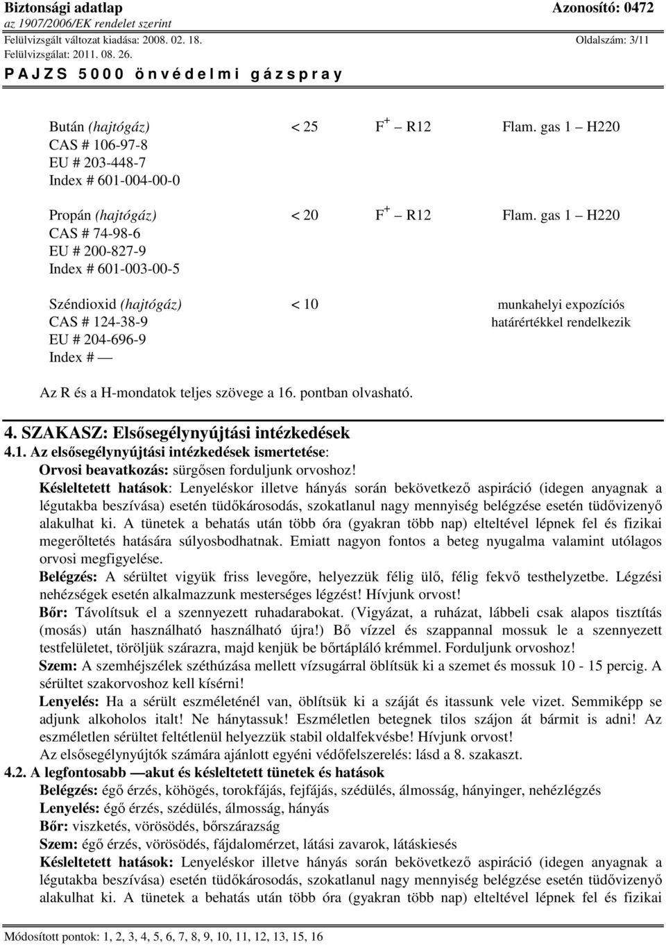 a 16. pontban olvasható. 4. SZAKASZ: Elsısegélynyújtási intézkedések 4.1. Az elsısegélynyújtási intézkedések ismertetése: Orvosi beavatkozás: sürgısen forduljunk orvoshoz!