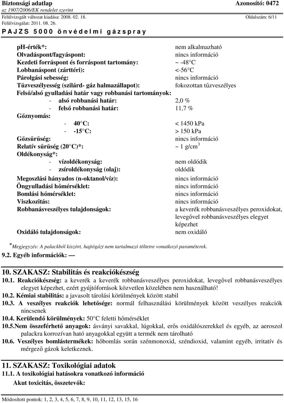 gáz halmazállapot): fokozottan tőzveszélyes Felsı/alsó gyulladási határ vagy robbanási tartományok: - alsó robbanási határ: 2,0 % - felsı robbanási határ: 11,7 % Gıznyomás: - 40 C: < 1450 kpa - -15