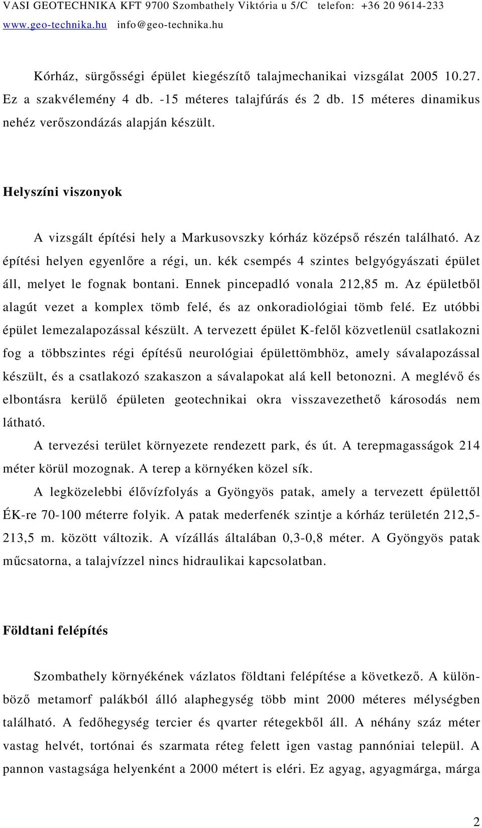 kék csempés 4 szintes belgyógyászati épület áll, melyet le fognak bontani. Ennek pincepadló vonala 212,85 m. Az épületbıl alagút vezet a komplex tömb felé, és az onkoradiológiai tömb felé.