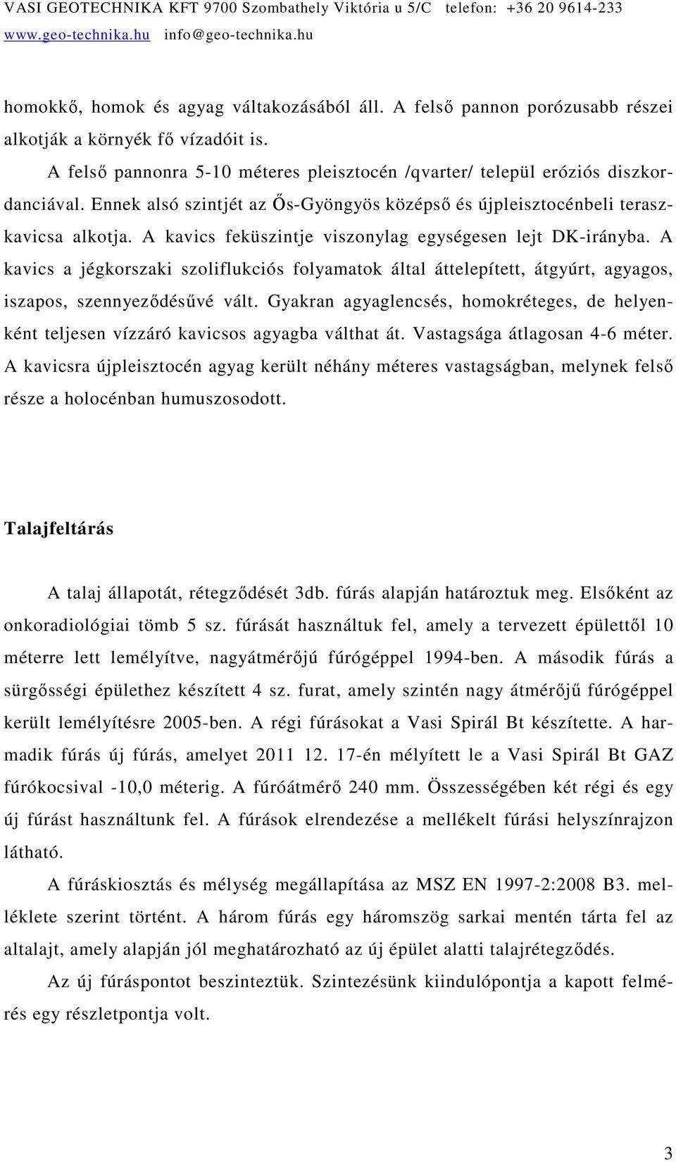 A kavics a jégkorszaki szoliflukciós folyamatok által áttelepített, átgyúrt, agyagos, iszapos, szennyezıdésővé vált.