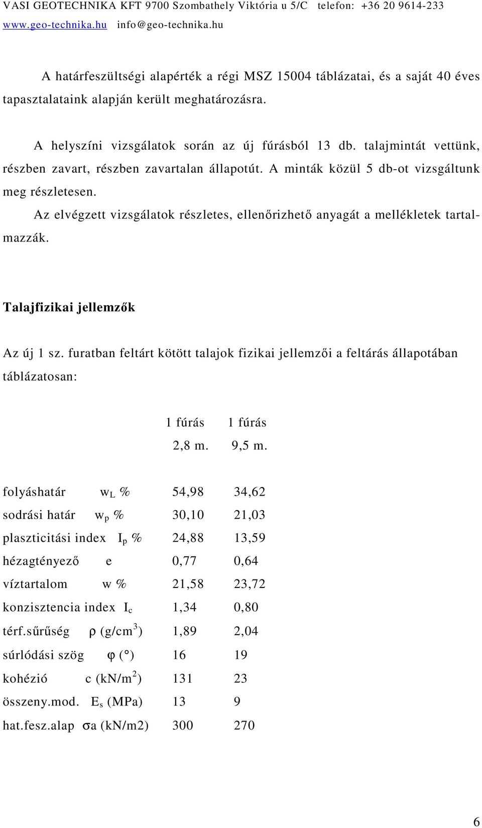 Az elvégzett vizsgálatok részletes, ellenırizhetı anyagát a mellékletek tartalmazzák. Talajfizikai jellemzık Az új 1 sz.