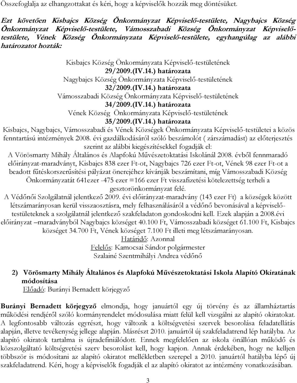 Képviselő-testülete, egyhangúlag az alábbi határozatot hozták: Kisbajcs Község Önkormányzata Képviselő-testületének 29/2009.(IV.14.