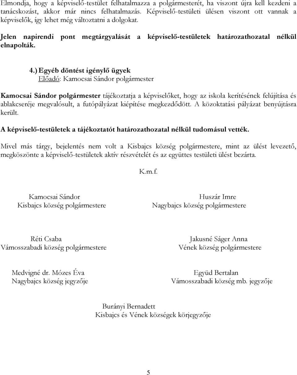 ) Egyéb döntést igénylő ügyek Előadó: Kamocsai Sándor polgármester Kamocsai Sándor polgármester tájékoztatja a képviselőket, hogy az iskola kerítésének felújítása és ablakcseréje megvalósult, a